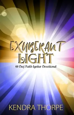 Túláradó fény: 60 napos hitgyújtó áhítat - Exuberant Light: 60 Day Faith Igniter Devotional