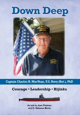 Mélyen a mélyben: Charles R. MacVean kapitány, U.S. Navy (nyugállományú), PhD: Bátorság - Vezetés - Hijinks - Down Deep: Captain Charles R. MacVean, U.S. Navy (Ret.), PhD: Courage - Leadership - Hijinks