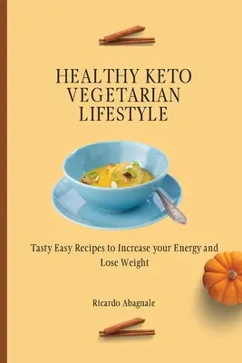 Egészséges keto-vegetáriánus életmód: Ízletes, egyszerű receptek az energia növeléséhez és a fogyáshoz - Healthy Keto Vegetarian Lifestyle: Tasty Easy Recipes to Increase your Energy and Lose Weight