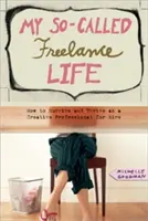 Az úgynevezett szabadúszó életem: Hogyan élj túl és boldogulj bérelhető kreatív szakemberként? - My So-Called Freelance Life: How to Survive and Thrive as a Creative Professional for Hire