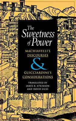 A hatalom édessége: Machiavelli beszédei és Guicciardini megfontolásai - The Sweetness of Power: Machiavelli's Discourses and Guicciardini's Considerations