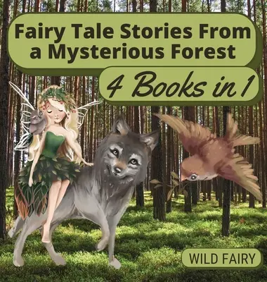 Tündérmesék egy titokzatos erdőből: 4 könyv 1 könyvben - Fairy Tale Stories From a Mysterious Forest: 4 Books in 1