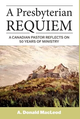 Egy presbiteriánus rekviem: Egy kanadai lelkész 50 éves szolgálatáról elmélkedik - A Presbyterian Requiem: A Canadian Pastor Reflects on 50 Years of Ministry