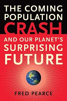 A közelgő népességrobbanás: És bolygónk meglepő jövője - The Coming Population Crash: And Our Planet's Surprising Future