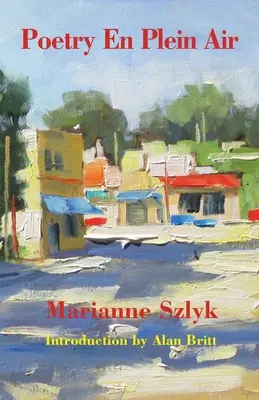 Poetry En Plein Air: The Poetry of Marianne Szlyk