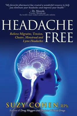 Fejfájásmentesség: A migrén, a feszültség, a klaszter-, a menstruációs és a Lyme-kóros fejfájás enyhítése - Headache Free: Relieve Migraine, Tension, Cluster, Menstrual and Lyme Headaches