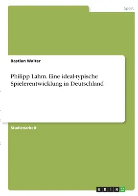 Philipp Lahm. Eine ideal-typische Spielerentwicklung in Deutschland