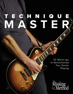 Technique Master: 53 bemelegítő gyakorlat a gitárjáték forradalmasításához - Technique Master: 53 Warm-ups to Revolutionize Your Guitar Playing
