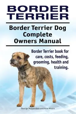 Border Terrier. Border terrier kutya Teljes tulajdonosi kézikönyv. Borderterrier könyv gondozás, költségek, takarmányozás, ápolás, egészség és képzés. - Border Terrier. Border Terrier Dog Complete Owners Manual. Border Terrier book for care, costs, feeding, grooming, health and training.