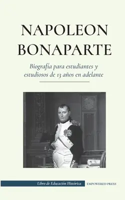 Napolen Bonaparte - Biografa para estudiantes y estudiosos de 13 aos en adelante: