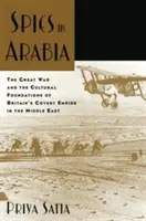 Kémek Arábiában: A Nagy Háború és Nagy-Britannia Közel-Keleti Titkos Birodalmának kulturális alapjai - Spies in Arabia: The Great War and the Cultural Foundations of Britain's Covert Empire in the Middle East