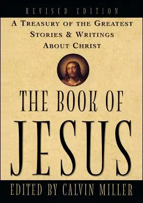 Jézus könyve: A Treasury of the Greatest Stories and Writings about Christ (A kincsestár a Krisztusról szóló legnagyobb történetekből és írásokból) - The Book of Jesus: A Treasury of the Greatest Stories and Writings about Christ