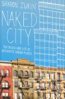 Meztelen város: Az autentikus városi helyek halála és élete - Naked City: The Death and Life of Authentic Urban Places