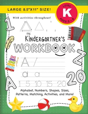 The Kindergartner's Workbook: (Ages 5-6) Alphabet, Numbers, Shapes, Sizes, Sizes, Patterns, Matching, Activities, and More! (Nagyméretű 8.5x11