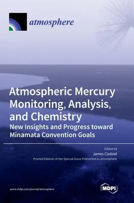 A légköri higany megfigyelése, elemzése és kémiai vizsgálata: Új felismerések és előrelépés a Minamata Egyezmény céljai felé - Atmospheric Mercury Monitoring, Analysis, and Chemistry: New Insights and Progress toward Minamata Convention Goals