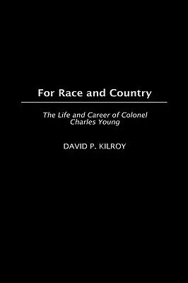 A fajért és a hazáért: Charles Young ezredes élete és pályafutása - For Race and Country: The Life and Career of Colonel Charles Young