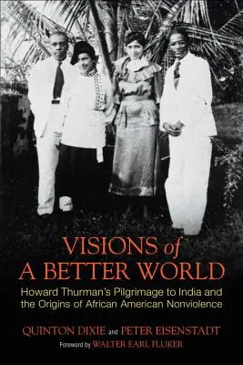 Egy jobb világ víziói: Howard Thurman indiai zarándokútja és az afroamerikai erőszakmentesség eredete - Visions of a Better World: Howard Thurman's Pilgrimage to India and the Origins of African American Nonviolence