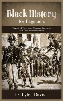 Fekete történelem kezdőknek: Toussaint L'Ouverture, Bonaparte Napóleon és a Louisiana Purchase: Toussaint L'Ouverture, Napóleon Bonaparte és a - Black History for Beginners: Toussaint L'Ouverture, Napoleon Bonaparte, and the Louisiana Purchase: Toussaint L'Ouverture, Napoleon Bonaparte, and