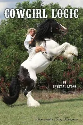 Cowgirl Logic: Rövid történetek, amelyek bölcsességeket tartalmaznak, amelyek szerint élni kell (Egy kis hülyeséggel vegyítve, csak a szórakoztatás kedvéért) - Cowgirl Logic: Short stories containing wisdom to live by (With a sprinkling of stupidity mixed in just for entertainment sake)