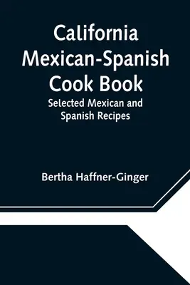 Kaliforniai mexikói-spanyol szakácskönyv: Kaliforniai Mexikói és spanyol receptek: Válogatott mexikói és spanyol receptek - California Mexican-Spanish Cook Book: Selected Mexican and Spanish Recipes