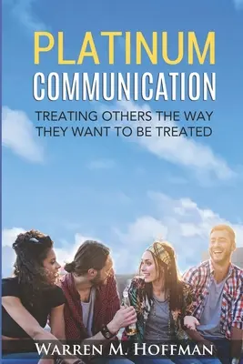 Platina kommunikáció: Másokkal úgy bánni, ahogyan ők szeretnék, hogy bánjanak velük - Platinum Communication: Treating Others The Way They Want To Be Treated