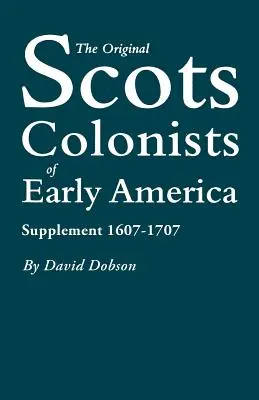 A korai Amerika eredeti skót gyarmatosítói: Kiegészítés 1607-1707 - The Original Scots Colonists of Early America: Supplement 1607-1707