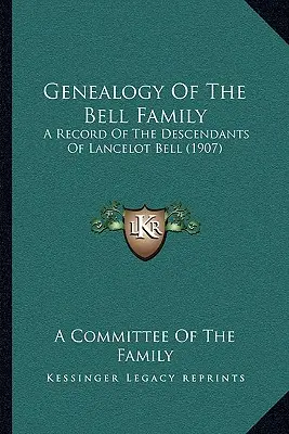 A Bell család genealógiája: A Record Of The Descendants Of Lancelot Bell (1907) - Genealogy Of The Bell Family: A Record Of The Descendants Of Lancelot Bell (1907)