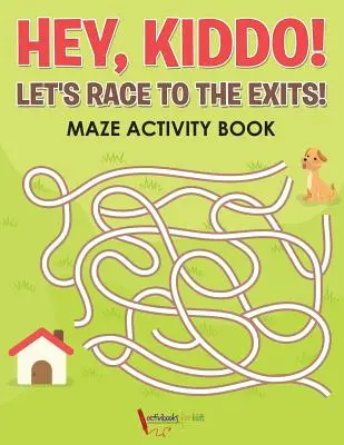 Hé, kölyök! Versenyezzünk a kijáratokhoz! Labirintus Activity Book - Hey, Kiddo! Let's Race to the Exits! Maze Activity Book