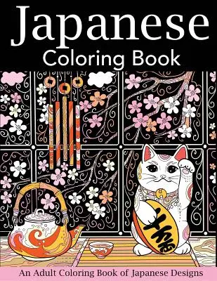 Japán színezőkönyv: Felnőtt színezőkönyv japán mintákból - Japanese Coloring Book: An Adult Coloring Book of Japanese Designs