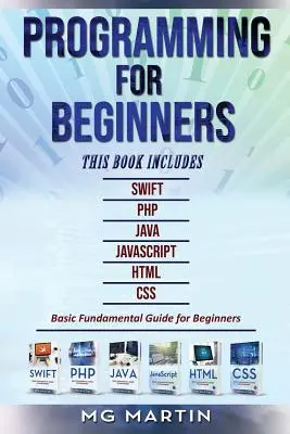 Programozás kezdőknek: 6 könyv 1 könyvben - Swift+PHP+Java+Javascript+Html+CSS: Alapvető útmutató kezdőknek - Programming for Beginners: 6 Books in 1 - Swift+PHP+Java+Javascript+Html+CSS: Basic Fundamental Guide for Beginners