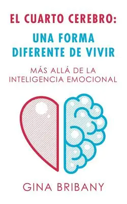 El Cuarto Cerebro: Una Forma Differente De Vivir: Ms All De La Inteligencia Emocional