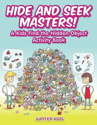 Bújócskázó mesterek! A Kids Find the Hidden Object Activity Book: A Kids Find the Hidden Object Activity Book - Hide and Seek Masters! A Kids Find the Hidden Object Activity Book