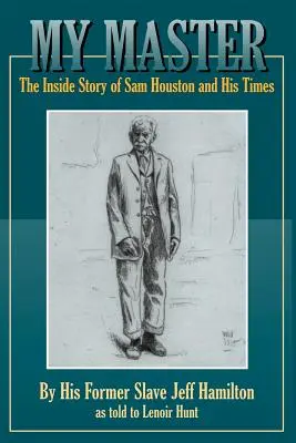 My Master: Sam Houston és korának belső története - My Master: The Inside Story of Sam Houston and His Times