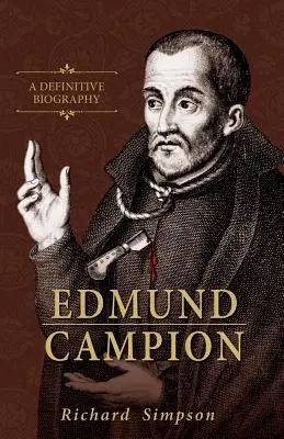 Edmund Campion: Campion: A Definitive Biography - Edmund Campion: A Definitive Biography