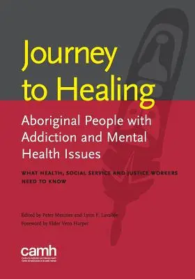 Utazás a gyógyulás felé: Aboriginal People with Addiction and Mental Health Issues: Mit kell tudniuk az egészségügyi, szociális és igazságügyi dolgozóknak? - Journey to Healing: Aboriginal People with Addiction and Mental Health Issues: What Health, Social Service and Justice Workers Need to Kno