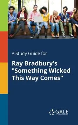 Tanulmányi útmutató Ray Bradbury Valami gonosz történik című művéhez - A Study Guide for Ray Bradbury's Something Wicked This Way Comes