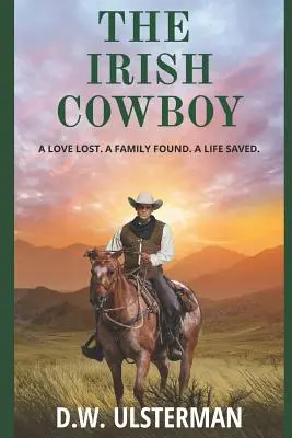 Az ír cowboy: Egy elveszett szerelem. A family found. Egy megmentett élet. - The Irish Cowboy: A love lost. A family found. A life saved.