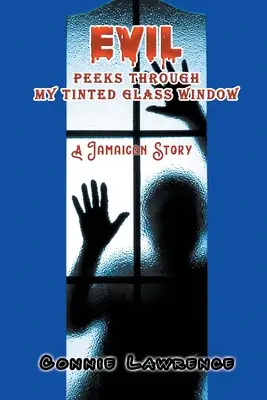 A gonosz bekukkant a színezett üvegablakomon keresztül: A Jamaican Story - Evil Peeks Through My Tinted Glass Window: A Jamaican Story