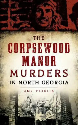 A Corpsewood Manor gyilkosságok Észak-Georgiában - The Corpsewood Manor Murders in North Georgia