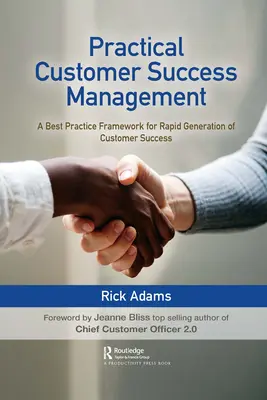 Gyakorlati ügyfélsiker-menedzsment: A legjobb gyakorlatok kerete az ügyfélsiker gyors generálásához - Practical Customer Success Management: A Best Practice Framework for Rapid Generation of Customer Success