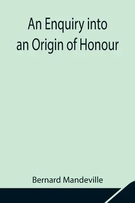 A becsület eredetének vizsgálata; és a kereszténység hasznossága a háborúban - An Enquiry into an Origin of Honour; and the Usefulness of Christianity in War