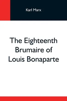 Louis Bonaparte tizennyolcadik brumaire-je - The Eighteenth Brumaire Of Louis Bonaparte