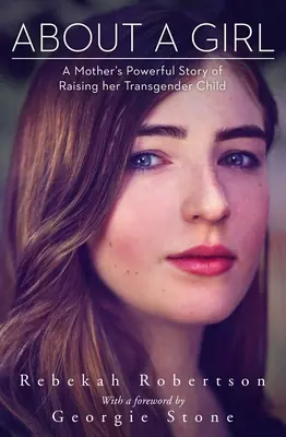 Egy lányról: Egy anya erőteljes története a transznemű gyermeke neveléséről - About a Girl: A Mother's Powerful Story of Raising Her Transgender Child