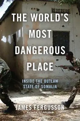 A világ legveszélyesebb helye: Szomália törvényen kívüli államának belsejében - The World's Most Dangerous Place: Inside the Outlaw State of Somalia