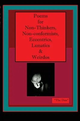 Versek nem gondolkodóknak, nonkonformistáknak, különcöknek, holdkórosoknak & különcöknek - Poems for Non-Thinkers, Non-Conformists, Eccentrics, Lunatics & Weirdos