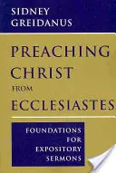 Krisztus prédikálása a Prédikátor könyvéből: A kijelentő prédikációk alapjai - Preaching Christ from Ecclesiastes: Foundations for Expository Sermons