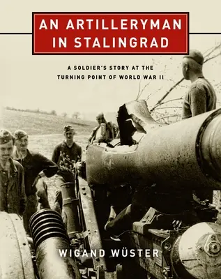 Egy tüzér Sztálingrádban: Egy katona története a II. világháború fordulópontján - An Artilleryman in Stalingrad: A Soldier's Story at the Turning Point of World War II