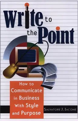 Írjon lényegre törően: Hogyan kommunikáljon stílusosan és céltudatosan az üzleti életben? - Write to the Point: How to Communicate in Business with Style and Purpose