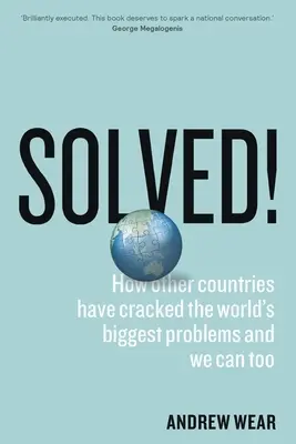 Megoldva! Hogyan oldották meg más országok a világ legnagyobb problémáit, és mi is meg tudjuk oldani őket - Solved!: How other countries have cracked the world's biggest problems and we can too