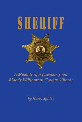 Sheriff: Egy törvénytisztelő emlékiratai a véres Williamson megyéből, Illinois államból - Sheriff: A Memoir of a Lawman from Bloody Williamson County, Illinois